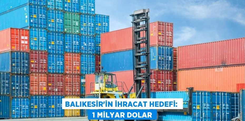 Balıkesir’in ihracat hedefi:   1 MİLYAR DOLAR