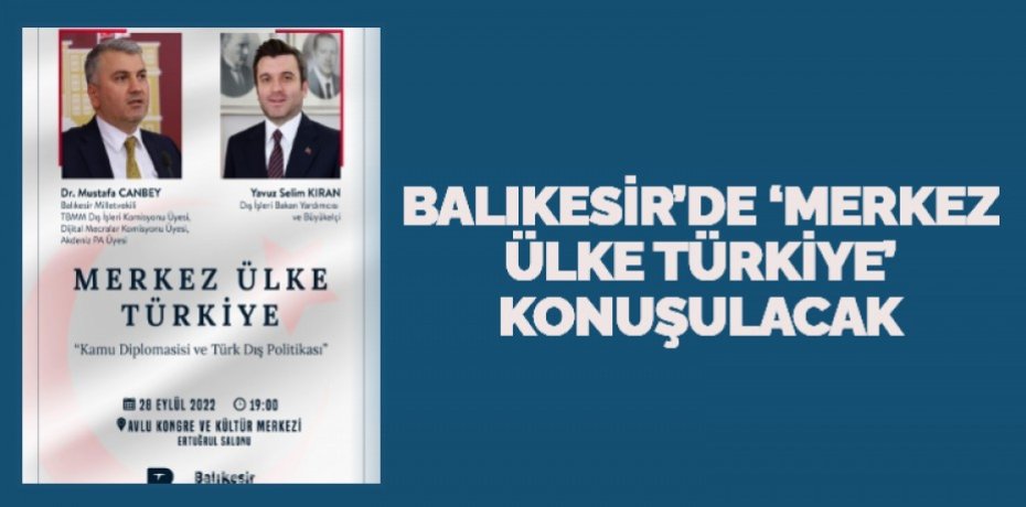 BALIKESİR’DE ‘MERKEZ ÜLKE TÜRKİYE’ KONUŞULACAK