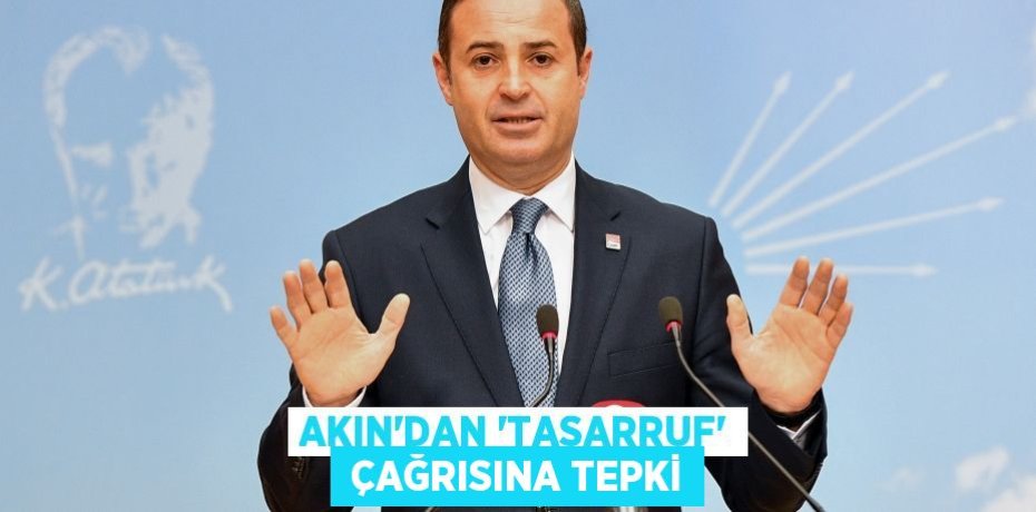 AKIN’DAN ‘TASARRUF’  ÇAĞRISINA TEPKİ