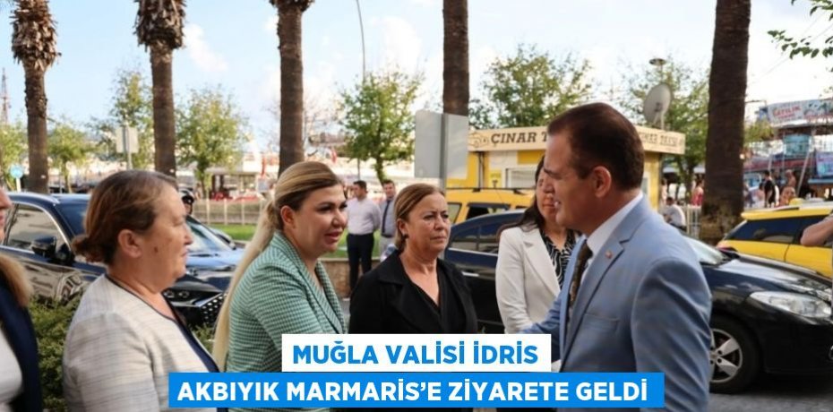 MUĞLA VALİSİ İDRİS AKBIYIK MARMARİS’E ZİYARETE GELDİ