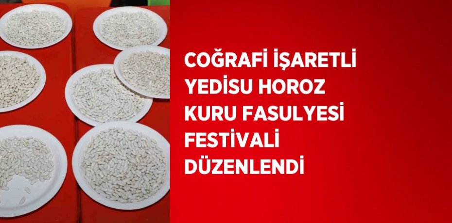 COĞRAFİ İŞARETLİ YEDİSU HOROZ KURU FASULYESİ FESTİVALİ DÜZENLENDİ