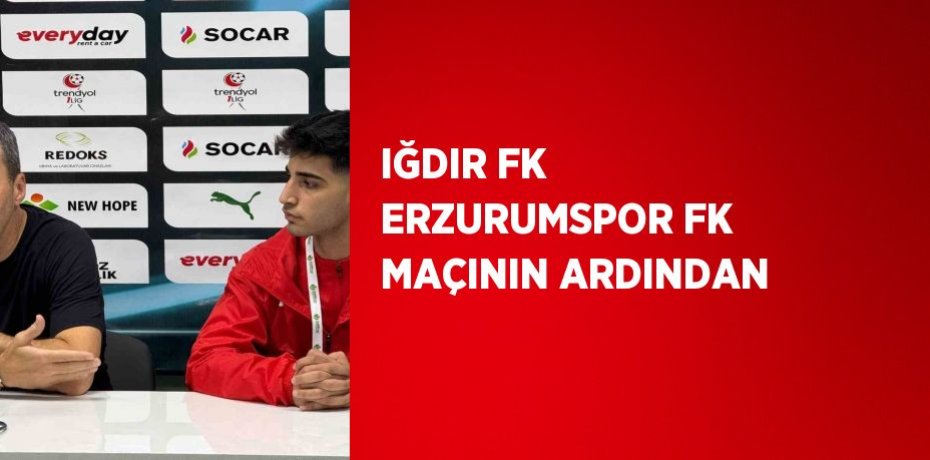 IĞDIR FK ERZURUMSPOR FK MAÇININ ARDINDAN