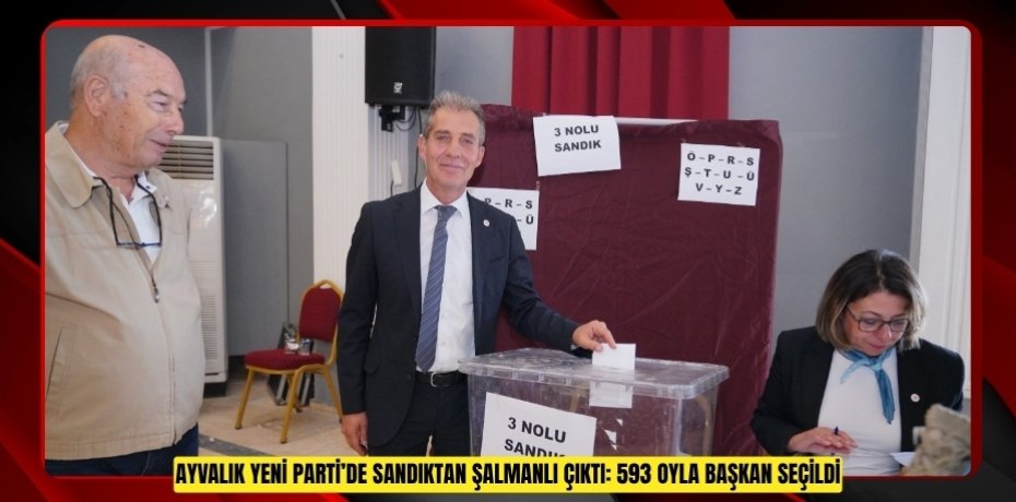 AYVALIK YENİ PARTİ’DE SANDIKTAN ŞALMANLI ÇIKTI: 593 OYLA BAŞKAN SEÇİLDİ