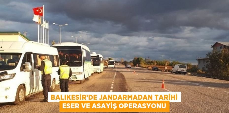 BALIKESİR’DE JANDARMADAN TARİHİ ESER VE ASAYİŞ OPERASYONU