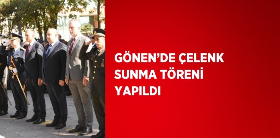 GÖNEN’DE ÇELENK SUNMA TÖRENİ YAPILDI