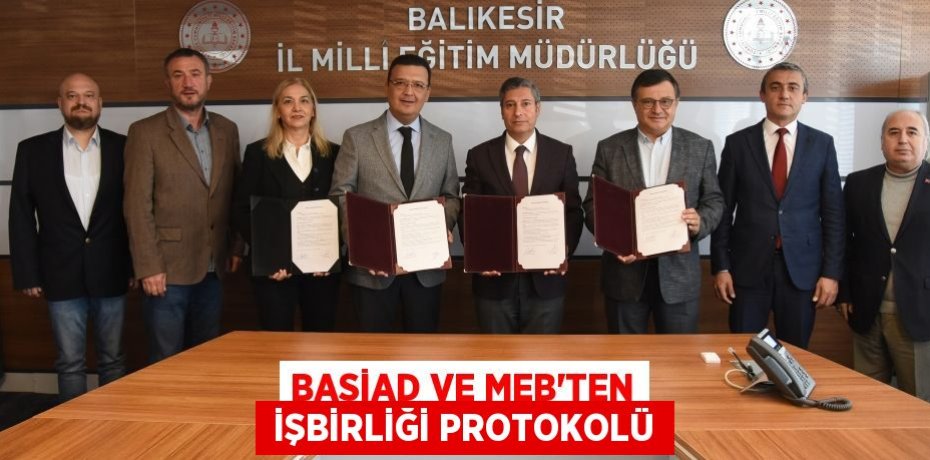 BASİAD VE MEB’TEN  İŞBİRLİĞİ PROTOKOLÜ