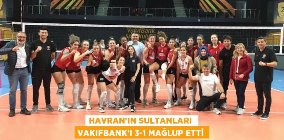 Havran’ın Sultanları  Vakıfbank'ı 3-1 mağlup etti