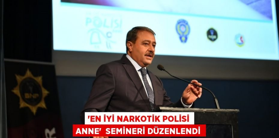 ‘EN İYİ NARKOTİK POLİSİ ANNE’  SEMİNERİ DÜZENLENDİ