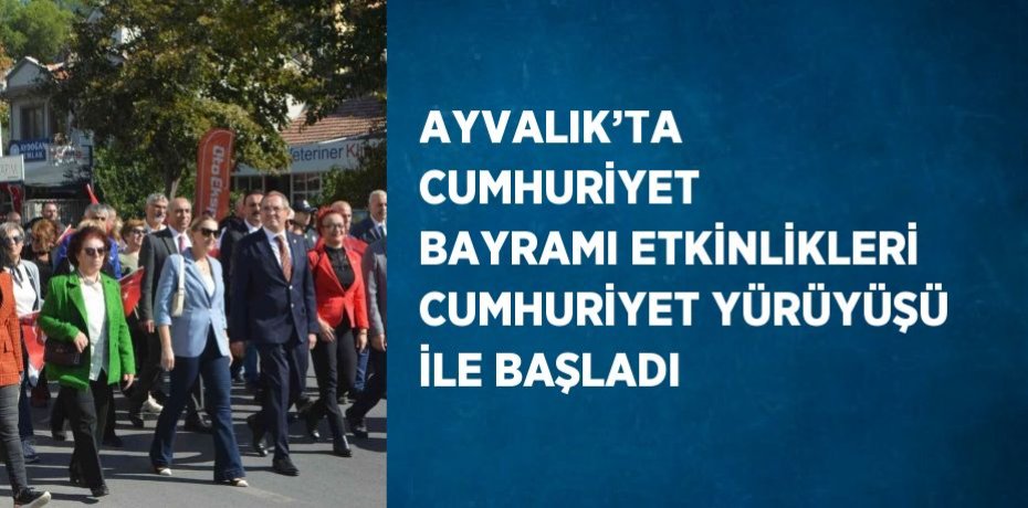 AYVALIK’TA CUMHURİYET BAYRAMI ETKİNLİKLERİ CUMHURİYET YÜRÜYÜŞÜ İLE BAŞLADI