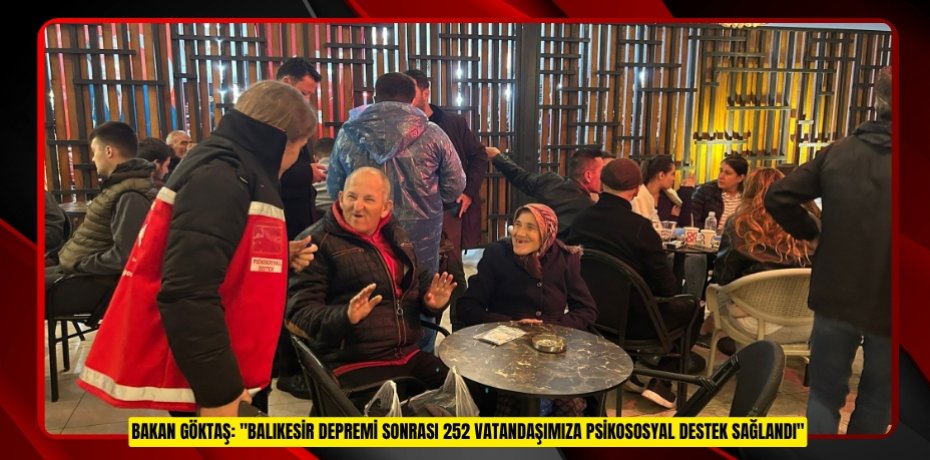 Bakan Göktaş: &quot;Balıkesir depremi sonrası 252 vatandaşımıza psikososyal destek sağlandı&quot;