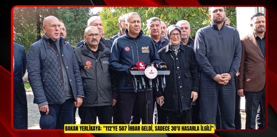 Bakan Yerlikaya: &quot;112'ye 507 ihbar geldi, sadece 30'u hasarla ilgili&quot; 