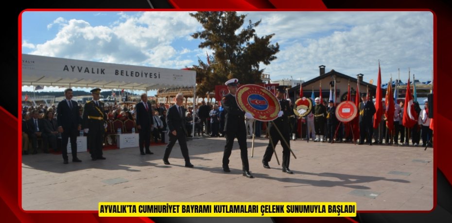 AYVALIK’TA CUMHURİYET BAYRAMI KUTLAMALARI ÇELENK SUNUMUYLA BAŞLADI