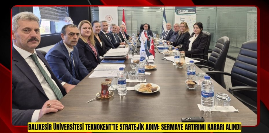 Balıkesir Üniversitesi Teknokent’te Stratejik Adım: Sermaye Artırımı Kararı  Alındı