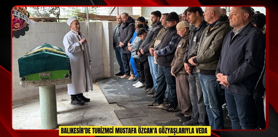 Balıkesir'de turizmci Mustafa Özcan'a gözyaşlarıyla veda  