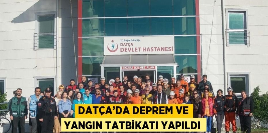 DATÇA’DA DEPREM VE YANGIN TATBİKATI YAPILDI