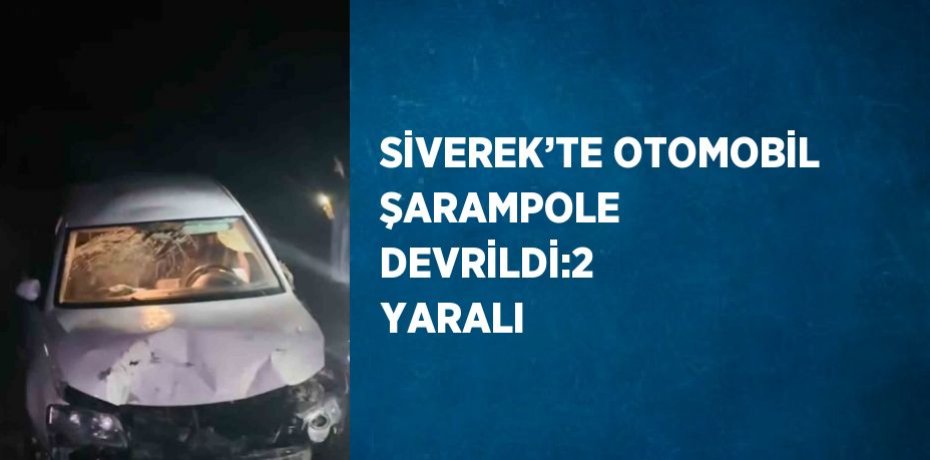 SİVEREK’TE OTOMOBİL ŞARAMPOLE DEVRİLDİ:2 YARALI