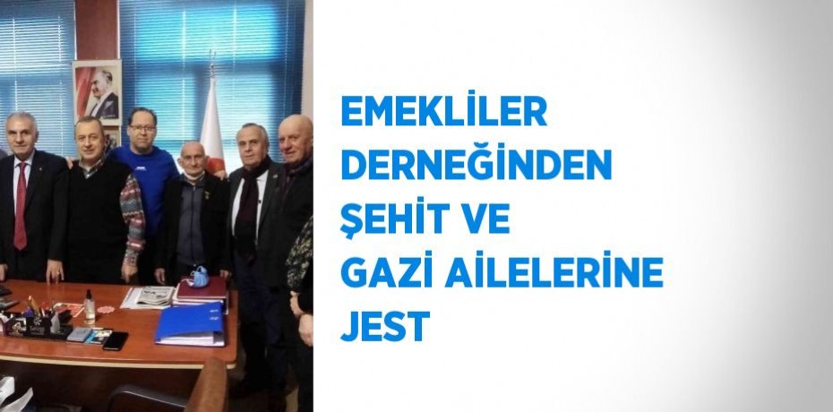 EMEKLİLER DERNEĞİNDEN ŞEHİT VE GAZİ AİLELERİNE JEST