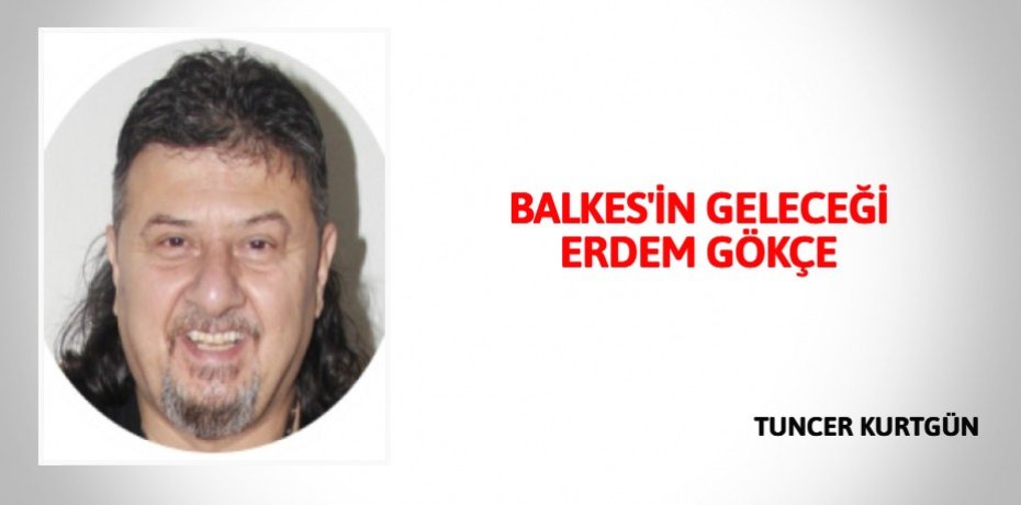 BALKES'İN GELECEĞİ ERDEM GÖKÇE