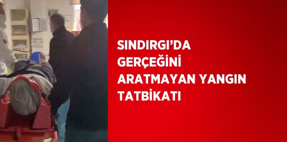SINDIRGI’DA GERÇEĞİNİ ARATMAYAN YANGIN TATBİKATI