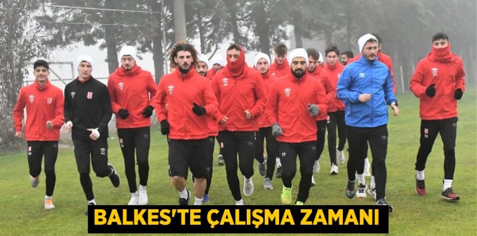 BALKES’TE ÇALIŞMA ZAMANI