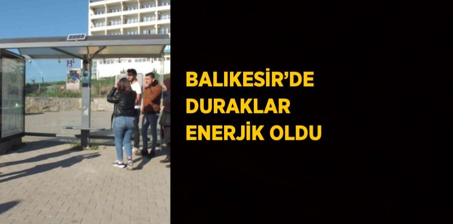 BALIKESİR’DE DURAKLAR ENERJİK OLDU