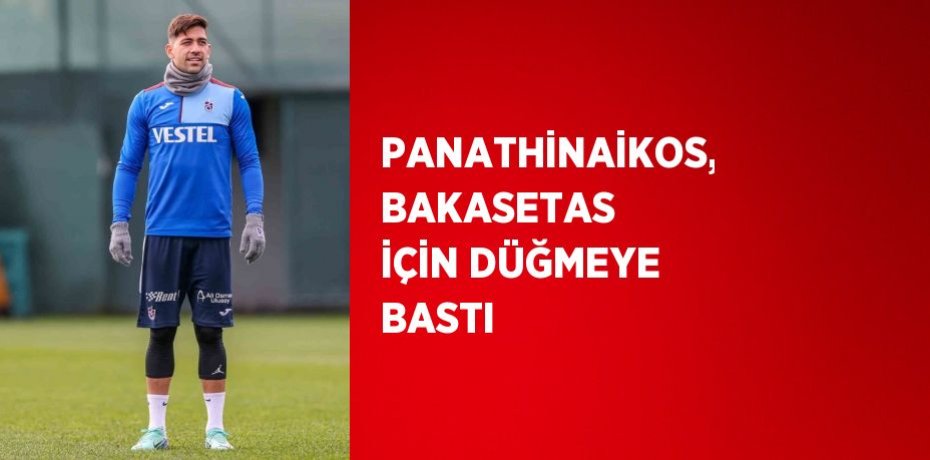 PANATHİNAİKOS, BAKASETAS İÇİN DÜĞMEYE BASTI