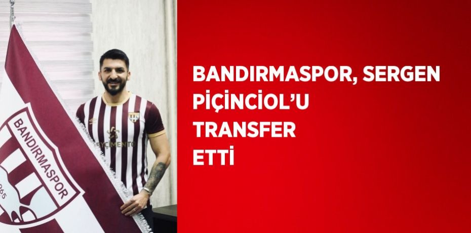 BANDIRMASPOR, SERGEN PİÇİNCİOL’U TRANSFER ETTİ