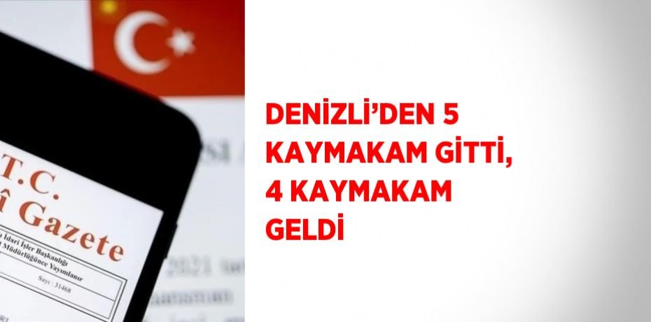 DENİZLİ’DEN 5 KAYMAKAM GİTTİ, 4 KAYMAKAM GELDİ