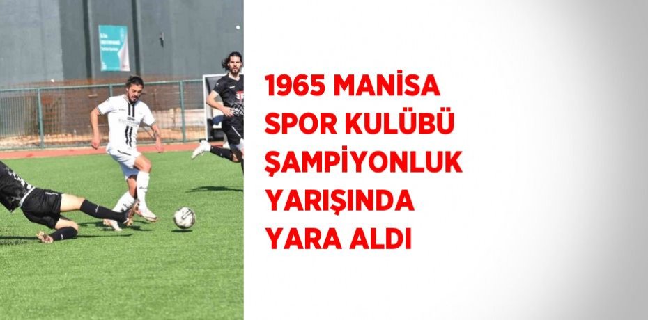1965 MANİSA SPOR KULÜBÜ ŞAMPİYONLUK YARIŞINDA YARA ALDI