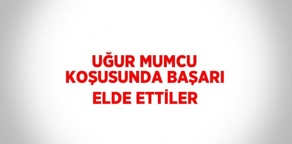 UĞUR MUMCU KOŞUSUNDA BAŞARI ELDE ETTİLER