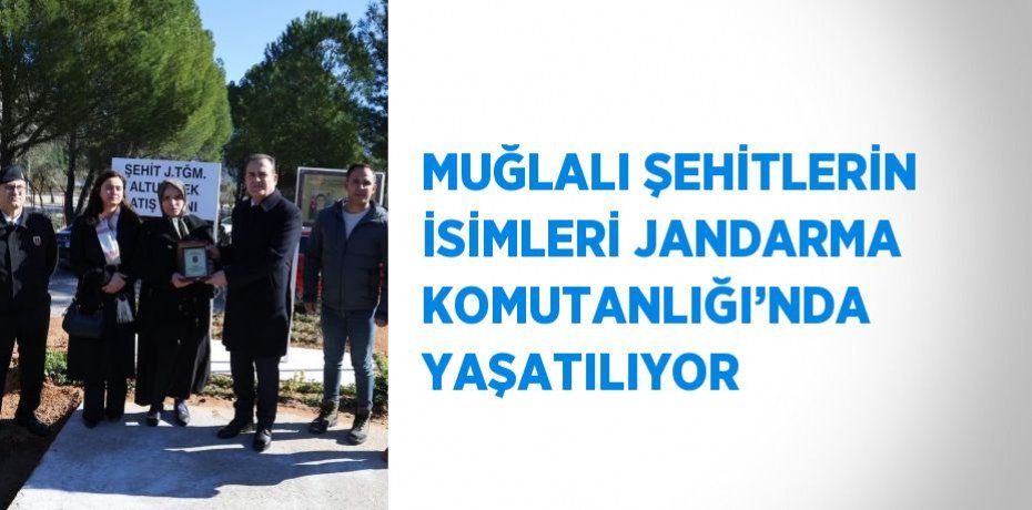 MUĞLALI ŞEHİTLERİN İSİMLERİ JANDARMA KOMUTANLIĞI’NDA YAŞATILIYOR