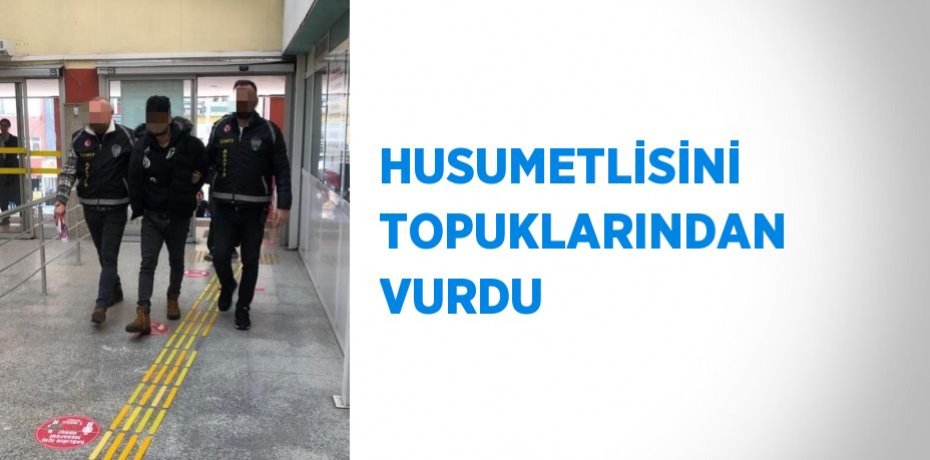 HUSUMETLİSİNİ TOPUKLARINDAN VURDU