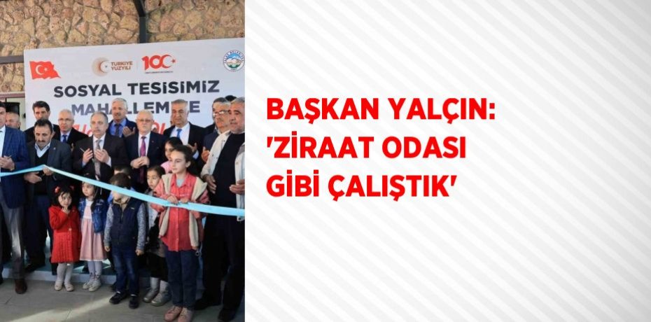 BAŞKAN YALÇIN: 'ZİRAAT ODASI GİBİ ÇALIŞTIK'