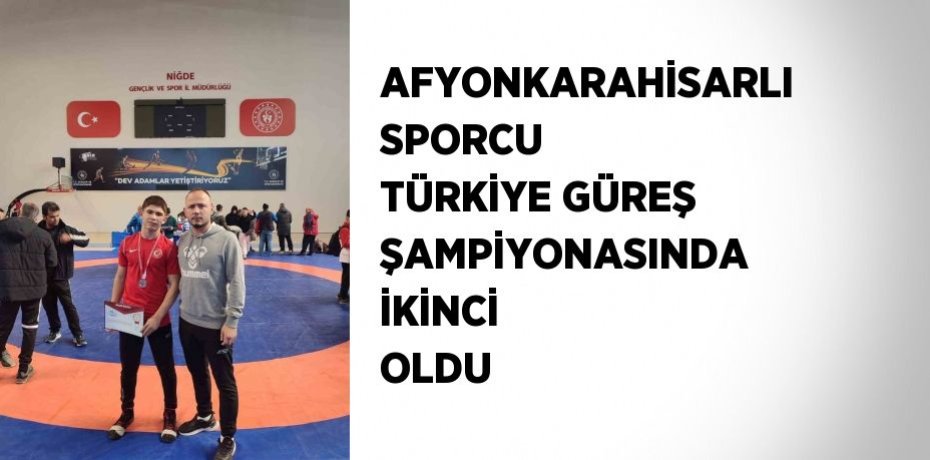 AFYONKARAHİSARLI SPORCU TÜRKİYE GÜREŞ ŞAMPİYONASINDA İKİNCİ OLDU