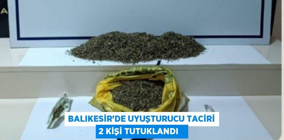 Balıkesir'de uyuşturucu taciri 2 kişi tutuklandı  