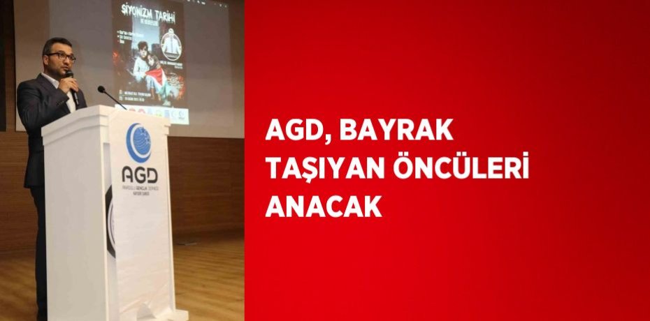 AGD, BAYRAK TAŞIYAN ÖNCÜLERİ ANACAK