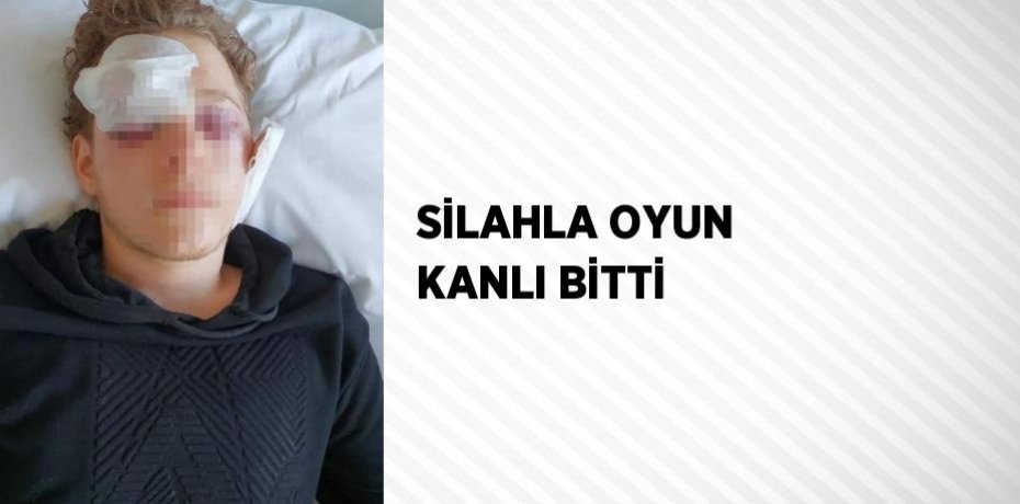 SİLAHLA OYUN KANLI BİTTİ