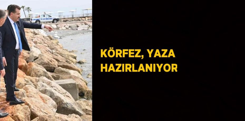 KÖRFEZ, YAZA HAZIRLANIYOR