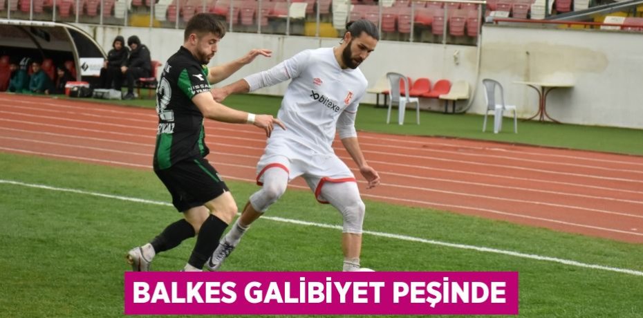 BALKES GALİBİYET PEŞİNDE