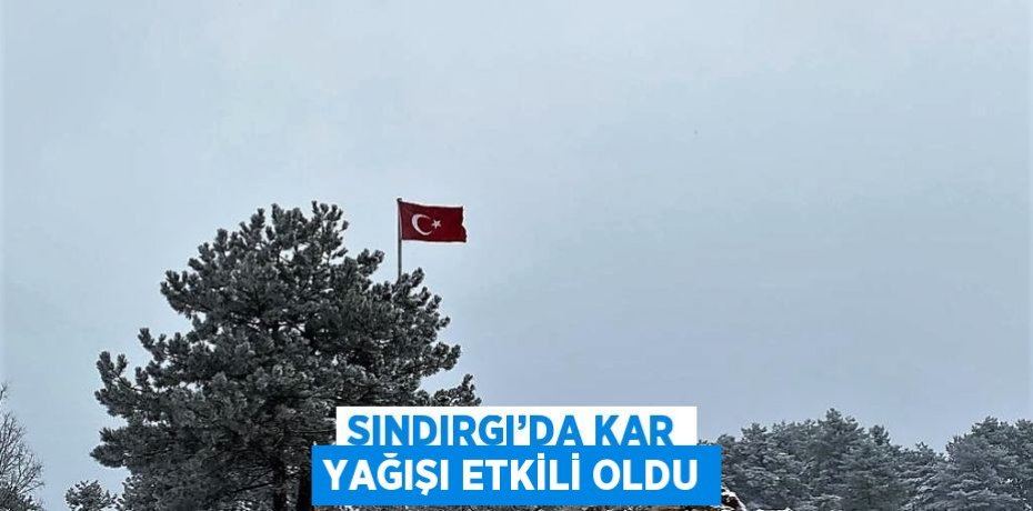 SINDIRGI’DA KAR YAĞIŞI ETKİLİ OLDU