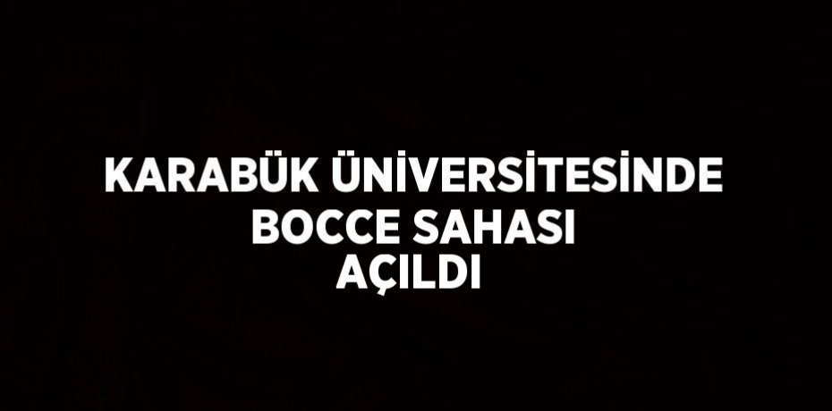 KARABÜK ÜNİVERSİTESİNDE BOCCE SAHASI AÇILDI