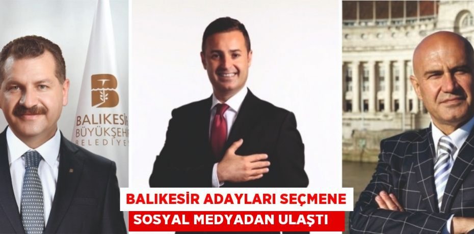 Balıkesir adayları seçmene sosyal medyadan ulaştı  