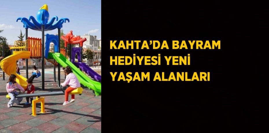 KAHTA’DA BAYRAM HEDİYESİ YENİ YAŞAM ALANLARI