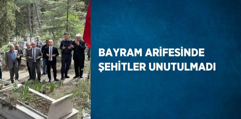 BAYRAM ARİFESİNDE ŞEHİTLER UNUTULMADI