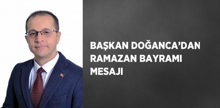 BAŞKAN DOĞANCA’DAN RAMAZAN BAYRAMI MESAJI