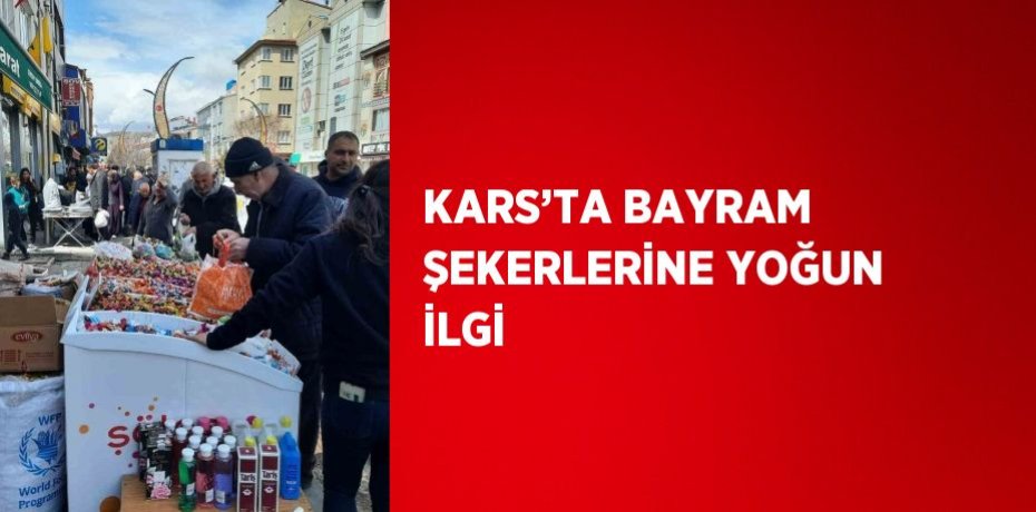 KARS’TA BAYRAM ŞEKERLERİNE YOĞUN İLGİ