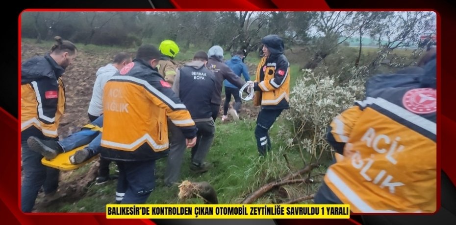 Balıkesir’de kontrolden çıkan otomobil zeytinliğe savruldu: 1 yaralı  