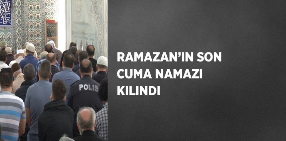 RAMAZAN’IN SON CUMA NAMAZI KILINDI