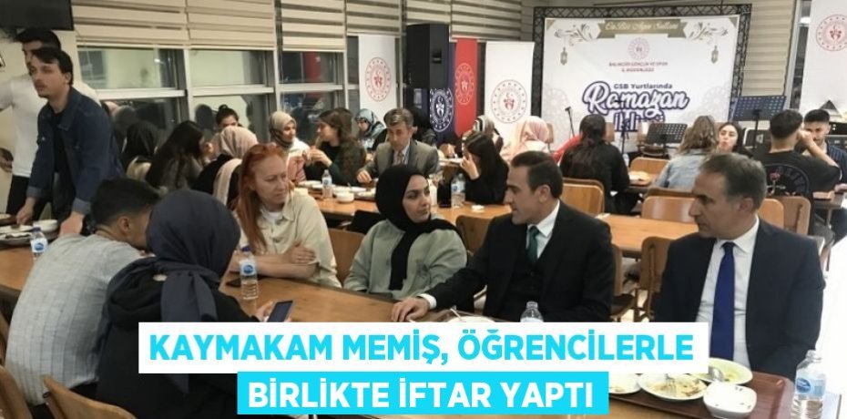 KAYMAKAM MEMİŞ, ÖĞRENCİLERLE BİRLİKTE İFTAR YAPTI