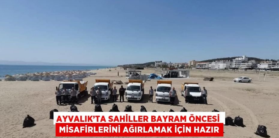 AYVALIK’TA SAHİLLER BAYRAM ÖNCESİ MİSAFİRLERİNİ AĞIRLAMAK İÇİN HAZIR